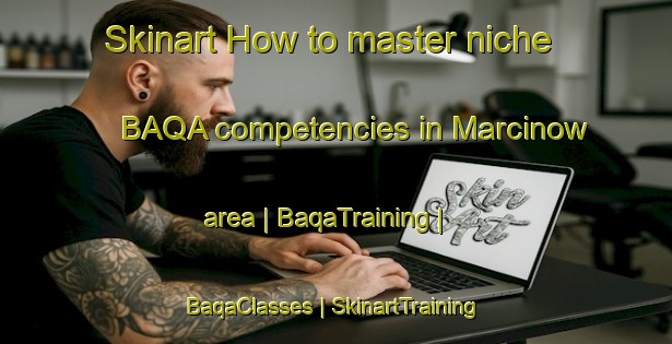 Skinart How to master niche BAQA competencies in Marcinow area | BaqaTraining | BaqaClasses | SkinartTraining-Poland